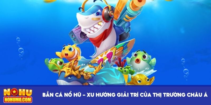 Bắn cá nổ hũ